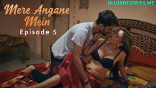 Mere Angane Mein Episode 5 - Ullu Hot Sex Video Web Sries
